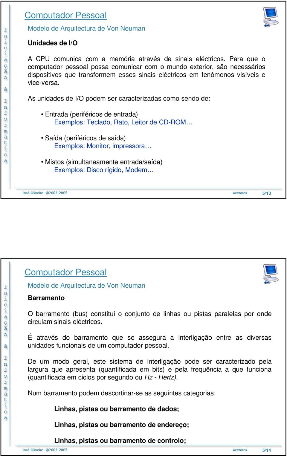 As unidades de I/O podem ser caracterizadas como sendo de: Entrada (periféricos de entrada) Exemplos: Teclado, Rato, Leitor de CD-ROM Saída (periféricos de saída) Exemplos: Monitor, impressora Mistos