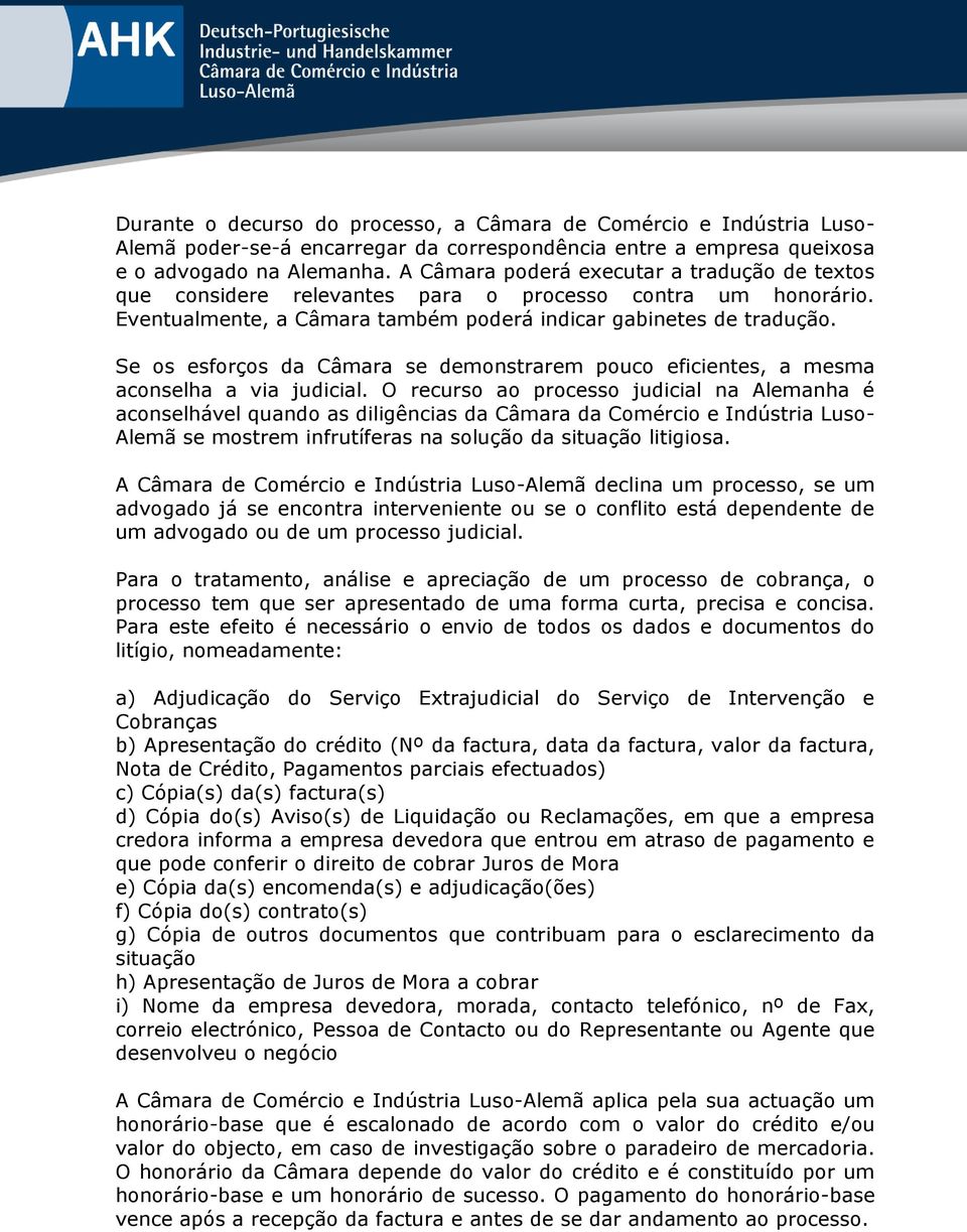 Se os esforços da Câmara se demonstrarem pouco eficientes, a mesma aconselha a via judicial.