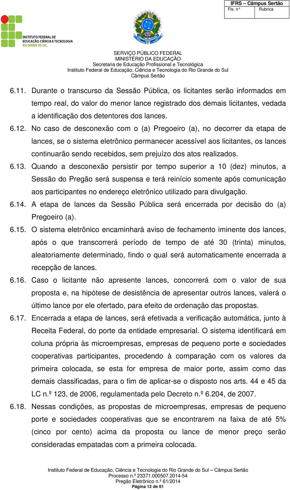 No caso de desconexão com o (a) Pregoeiro (a), no decorrer da etapa de lances, se o sistema eletrônico permanecer acessível aos licitantes, os lances continuarão sendo recebidos, sem prejuízo dos