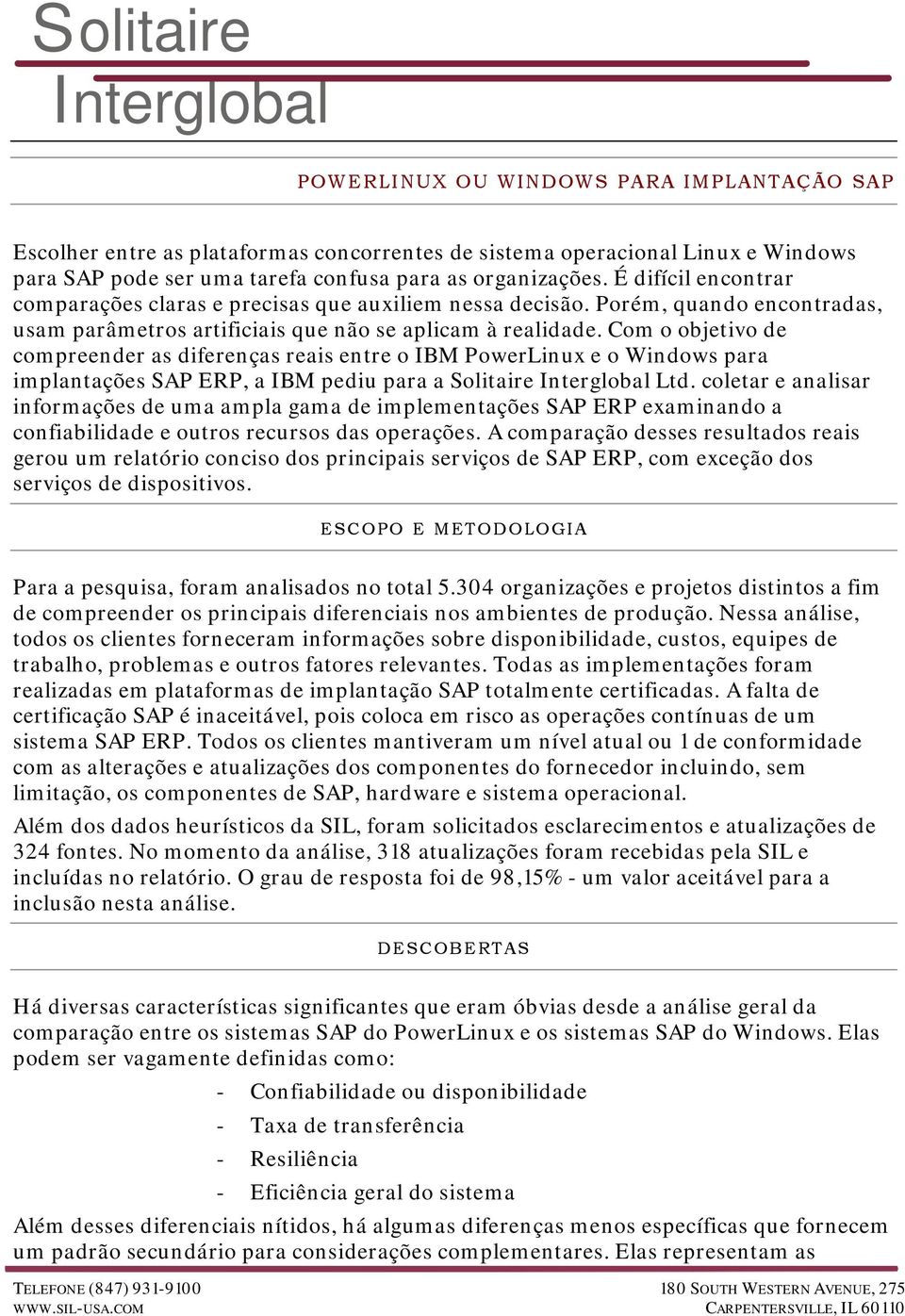 Com o objetivo de compreender as diferenças reais entre o IBM PowerLinux e o Windows para implantações SAP ERP, a IBM pediu para a Solitaire Interglobal Ltd.