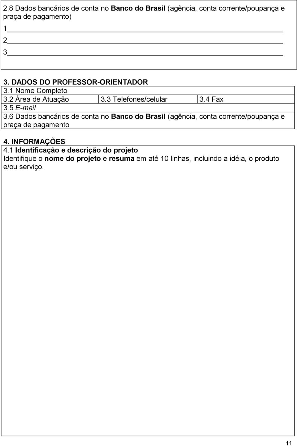 6 Dados bancários de conta no Banco do Brasil (agência, conta corrente/poupança e praça de pagamento 4. INFORMAÇÕES 4.