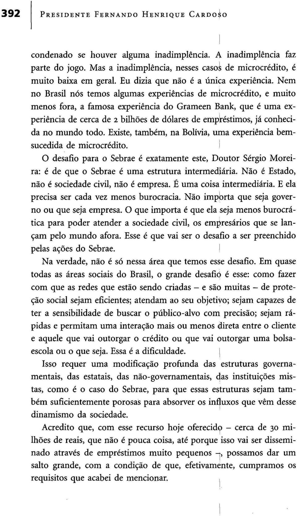 Nem no Brasil nós temos algumas experiências de microcrédito, e muito menos fora, a famosa experiência do Grameen Bank, que é uma experiência de cerca de 2 bilhões de dólares de empréstimos, já