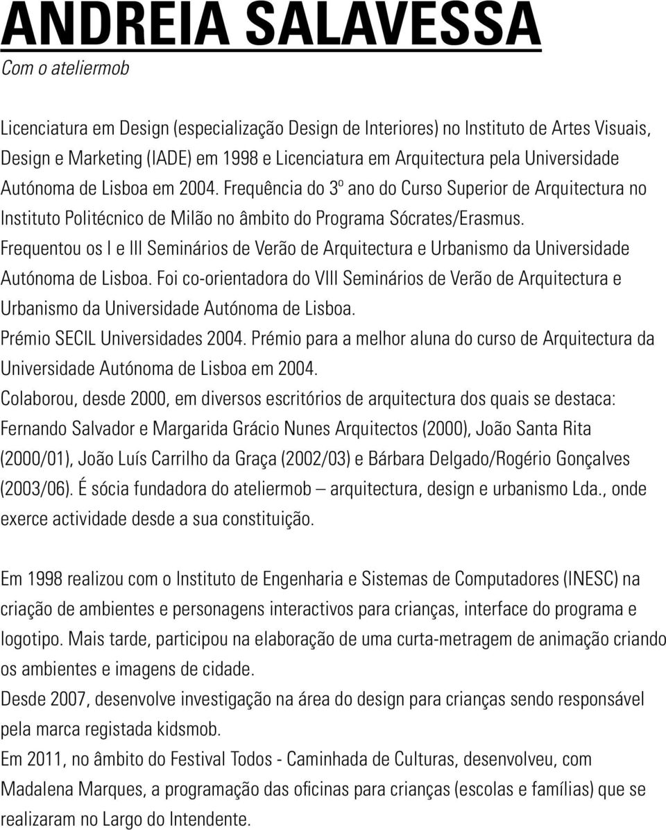 Frequentou os I e III Seminários de Verão de Arquitectura e Urbanismo da Universidade Autónoma de Lisboa.