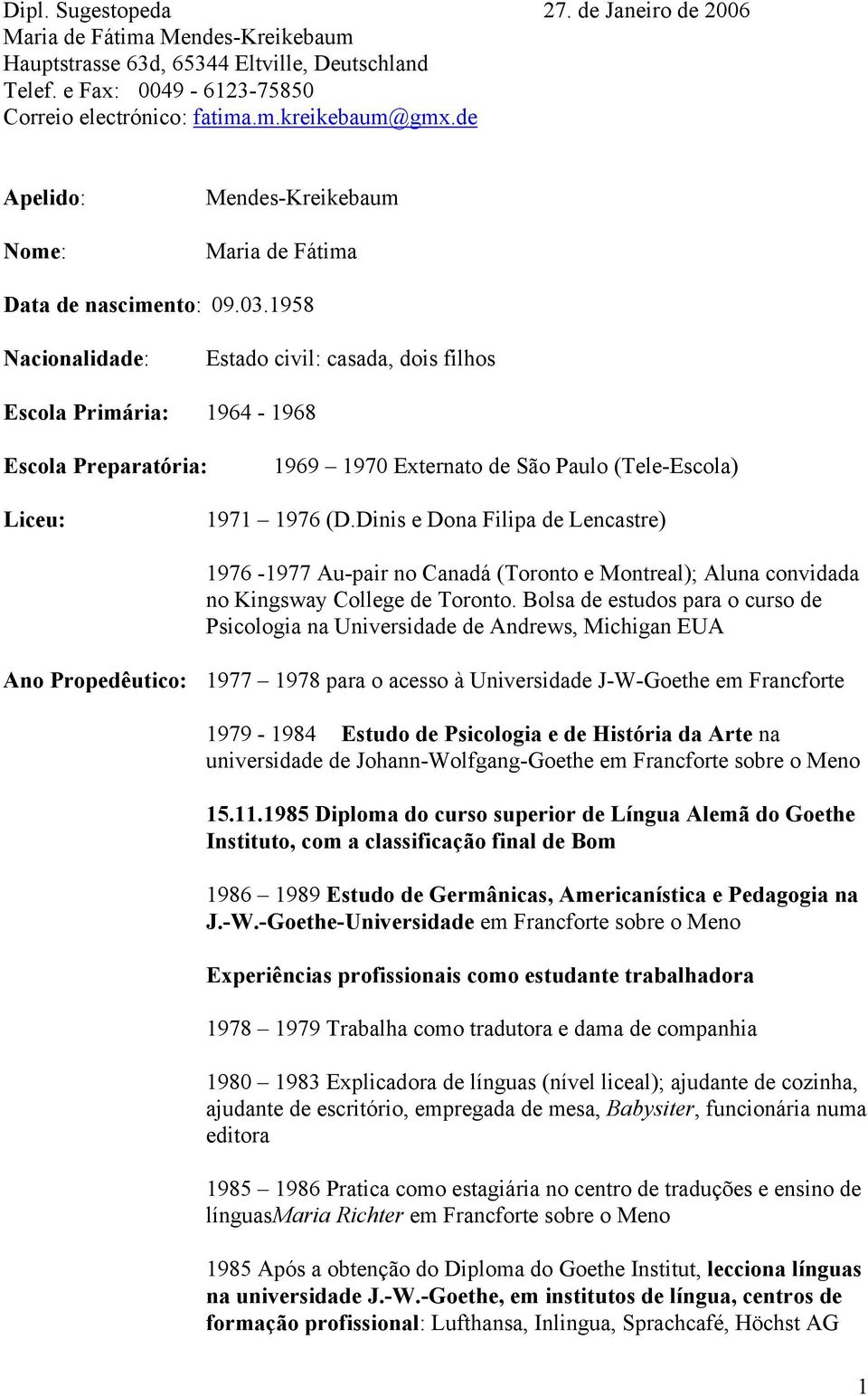 1958 Nacionalidade: Estado civil: casada, dois filhos Escola Primária: 1964-1968 Escola Preparatória: 1969 1970 Externato de São Paulo (Tele-Escola) Liceu: 1971 1976 (D.