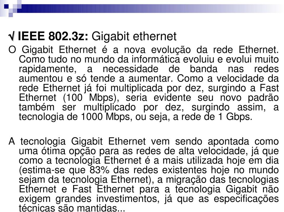 Como a velocidade da rede Ethernet já foi multiplicada por dez, surgindo a Fast Ethernet (100 Mbps), seria evidente seu novo padrão também ser multiplicado por dez, surgindo assim, a tecnologia de