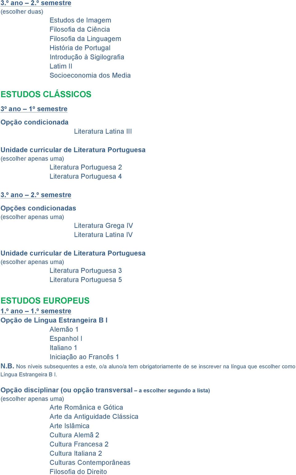 semestre Opção condicionada Literatura Latina III Unidade curricular de Literatura Portuguesa Literatura Portuguesa 2 Literatura Portuguesa 4 º semestre Opções condicionadas Literatura Grega IV