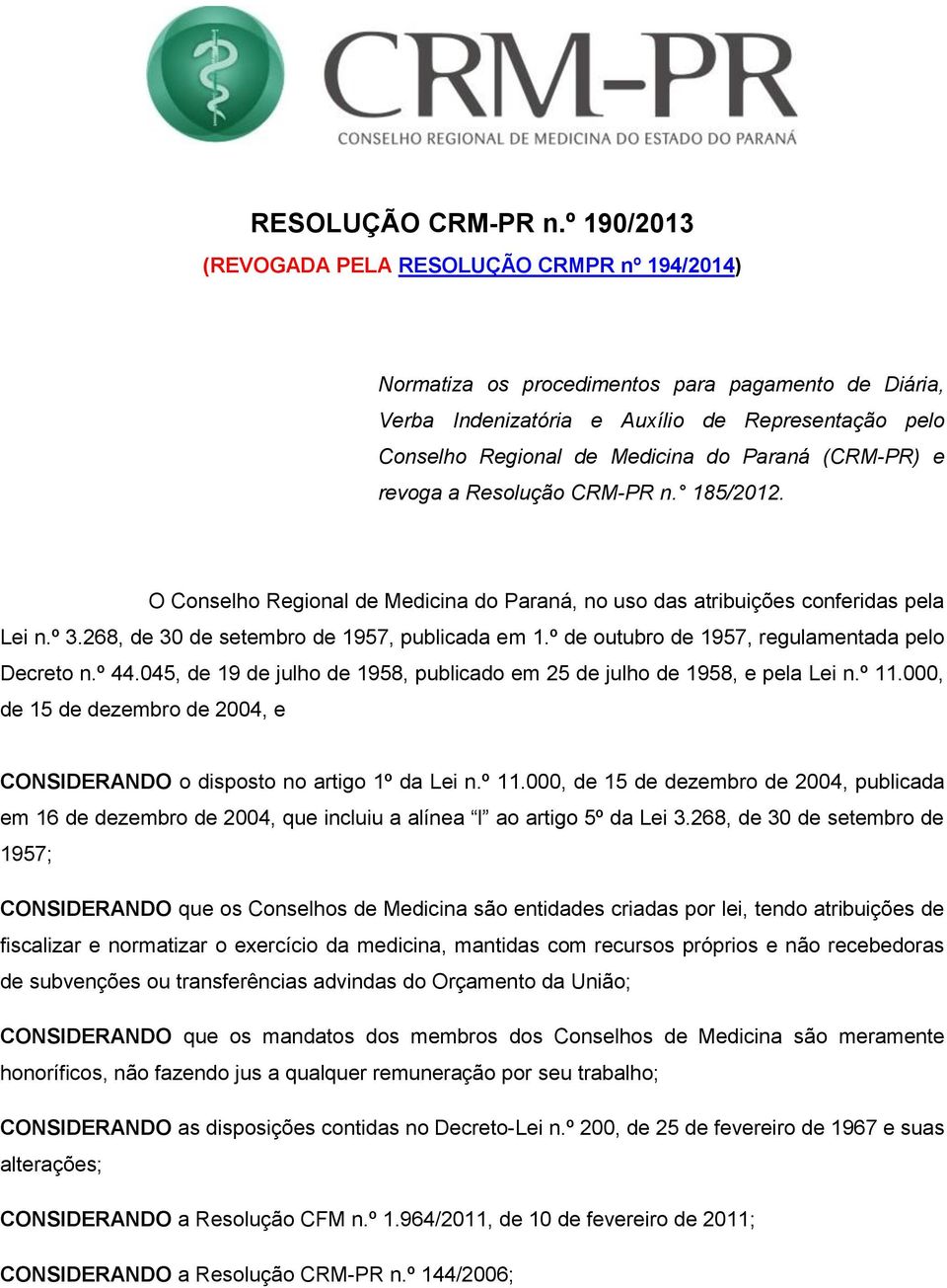 (CRM-PR) e revoga a Resolução CRM-PR n. 185/2012. O Conselho Regional de Medicina do Paraná, no uso das atribuições conferidas pela Lei n.º 3.268, de 30 de setembro de 1957, publicada em 1.