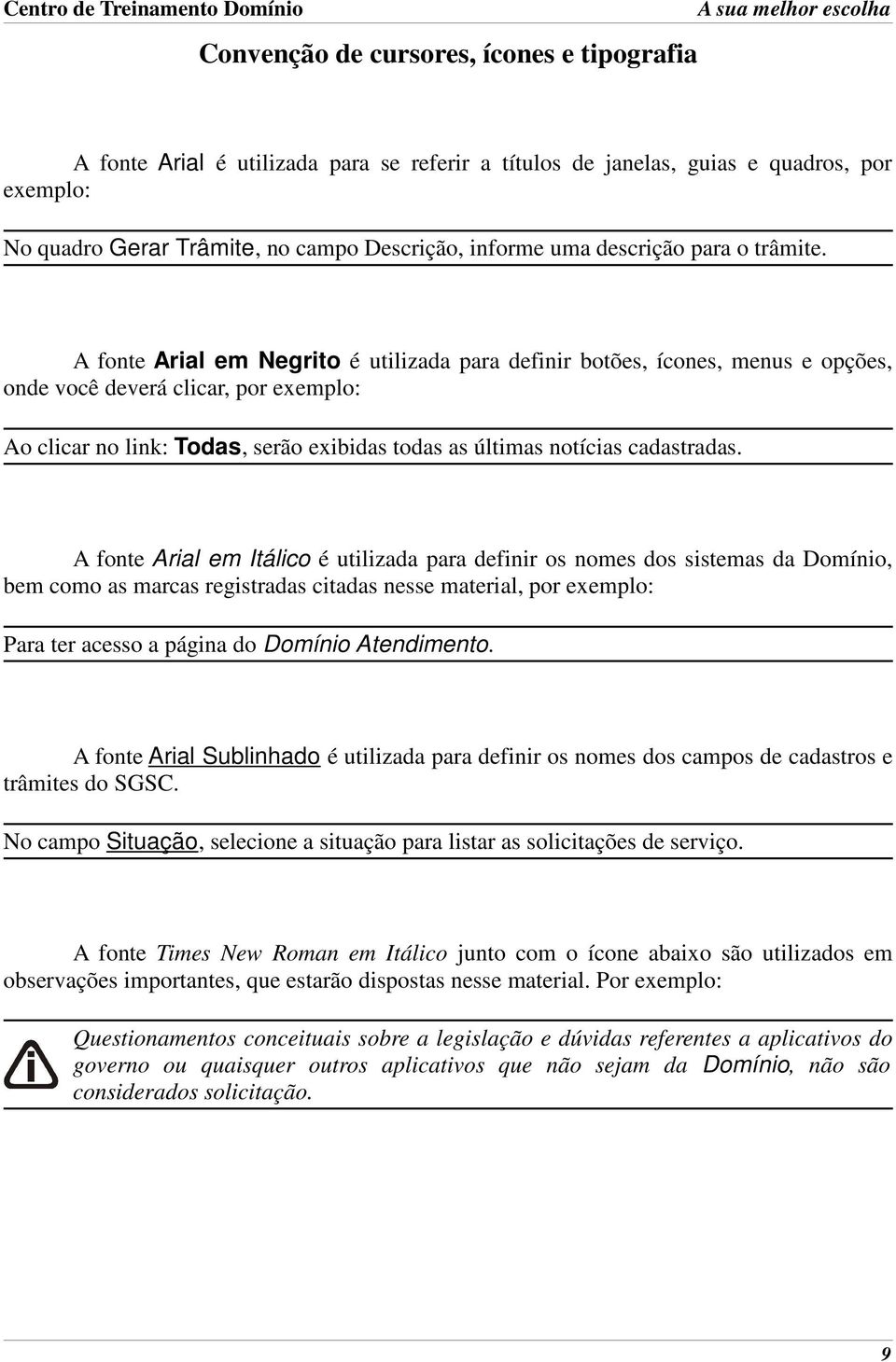 A fonte Arial em Negrito é utilizada para definir botões, ícones, menus e opções, onde você deverá clicar, por exemplo: Ao clicar no link: Todas, serão exibidas todas as últimas notícias cadastradas.