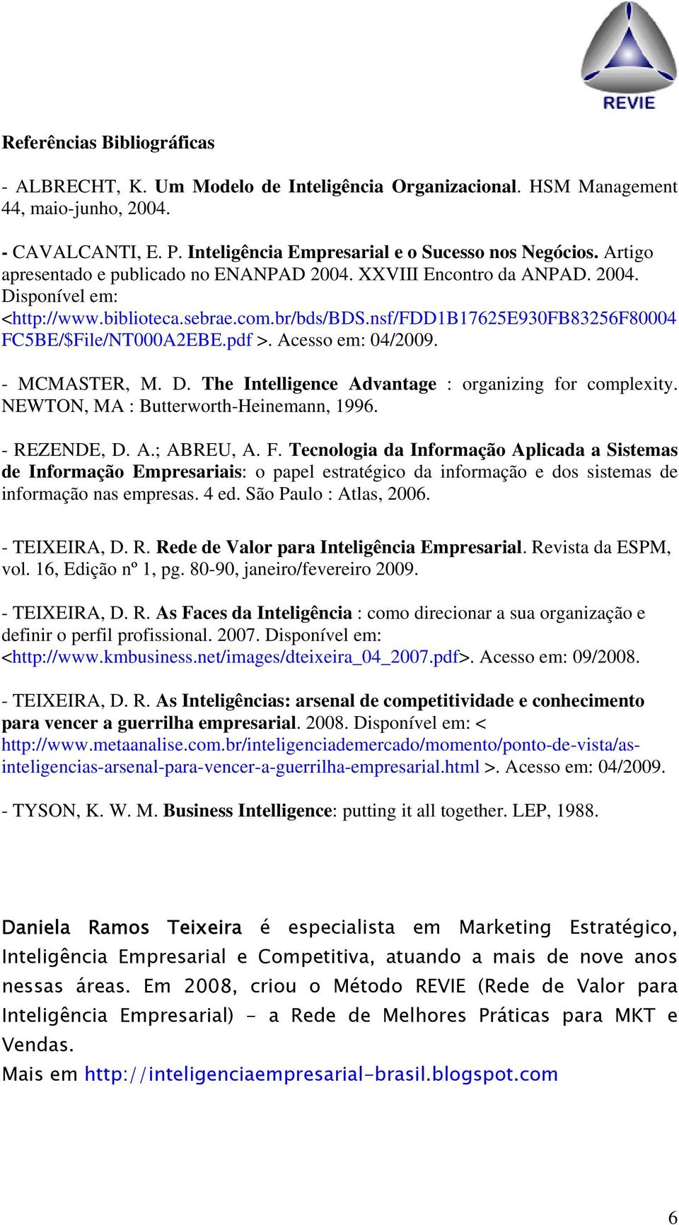 pdf >. Acesso em: 04/2009. - MCMASTER, M. D. The Intelligence Advantage : organizing for complexity. NEWTON, MA : Butterworth-Heinemann, 1996. - REZENDE, D. A.; ABREU, A. F.