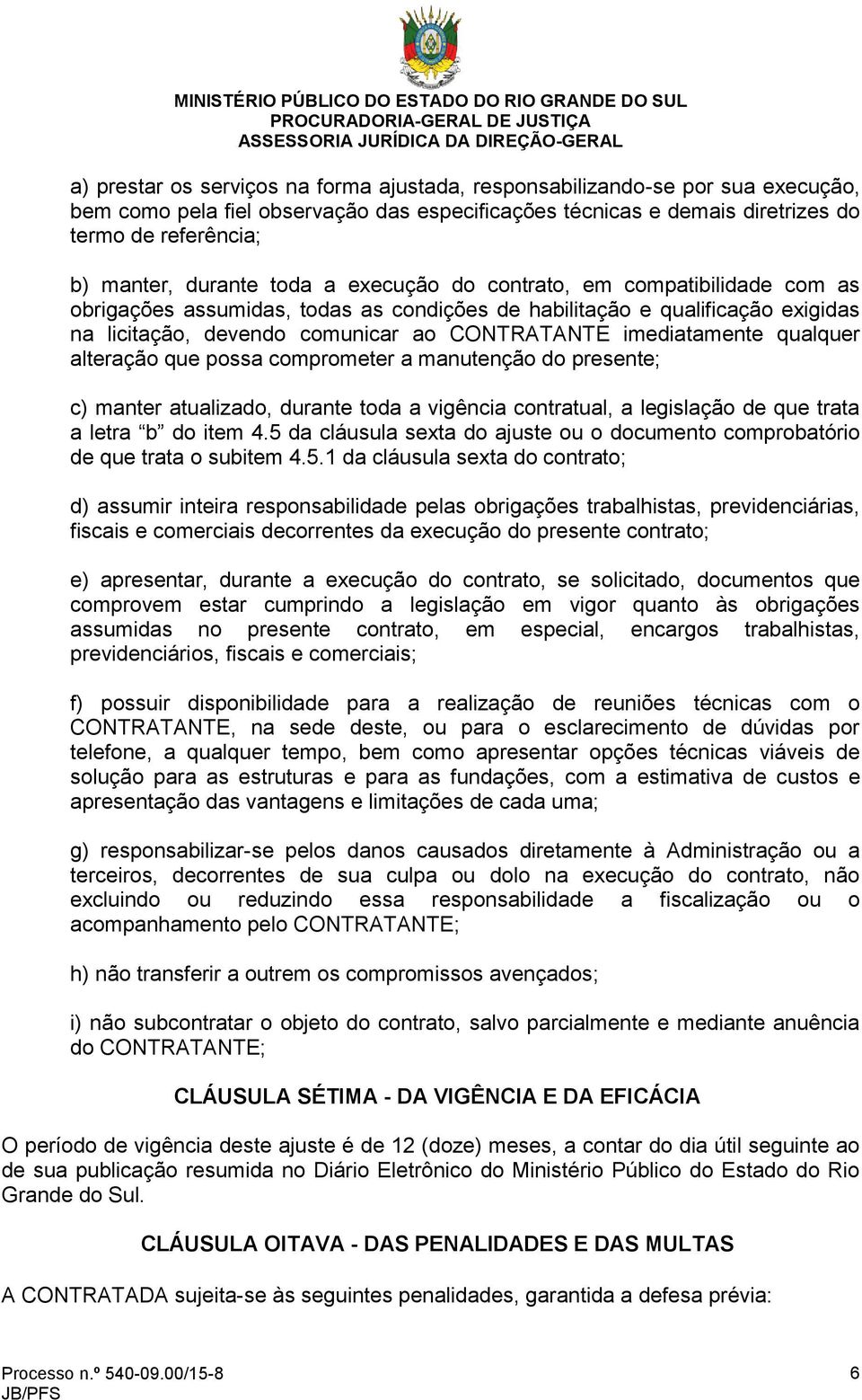 imediatamente qualquer alteração que possa comprometer a manutenção do presente; c) manter atualizado, durante toda a vigência contratual, a legislação de que trata a letra b do item 4.