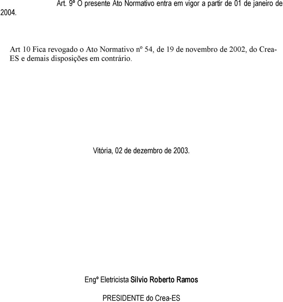 Art 10 Fica revogado o Ato Normativo nº 54, de 19 de novembro de 2002,