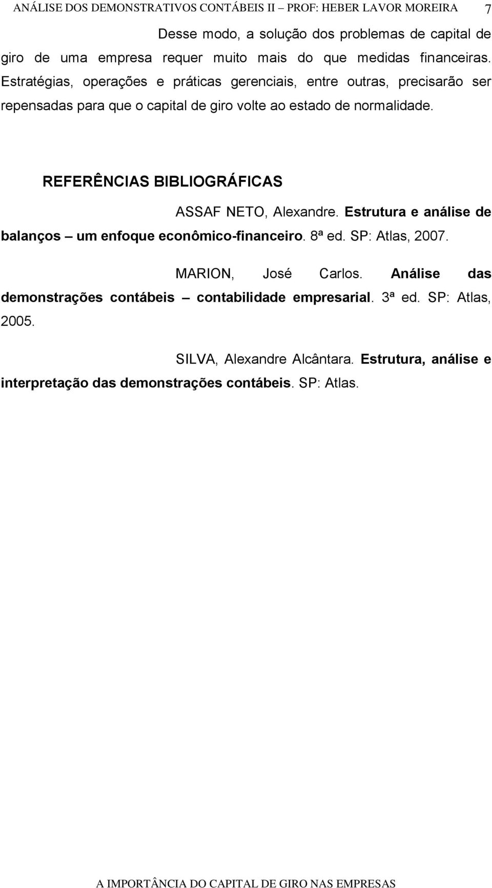 7 REFERÊNCIAS BIBLIOGRÁFICAS ASSAF NETO, Alexandre. Estrutura e análise de balanços um enfoque econômico-financeiro. 8ª ed. SP: Atlas, 2007.
