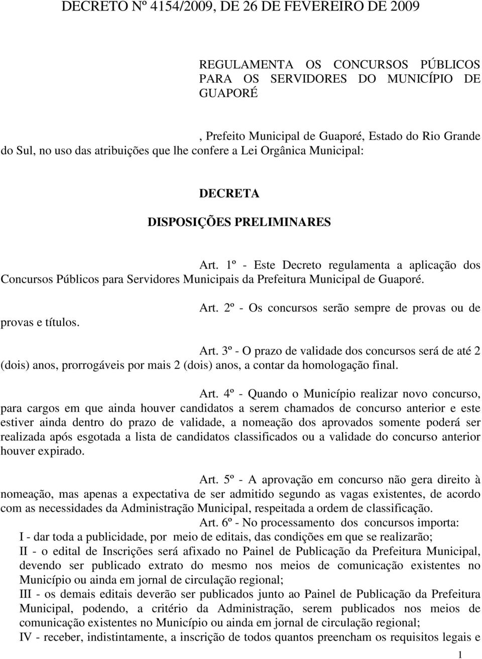 1º - Este Decreto regulamenta a aplicação dos Concursos Públicos para Servidores Municipais da Prefeitura Municipal de Guaporé. provas e títulos. Art.