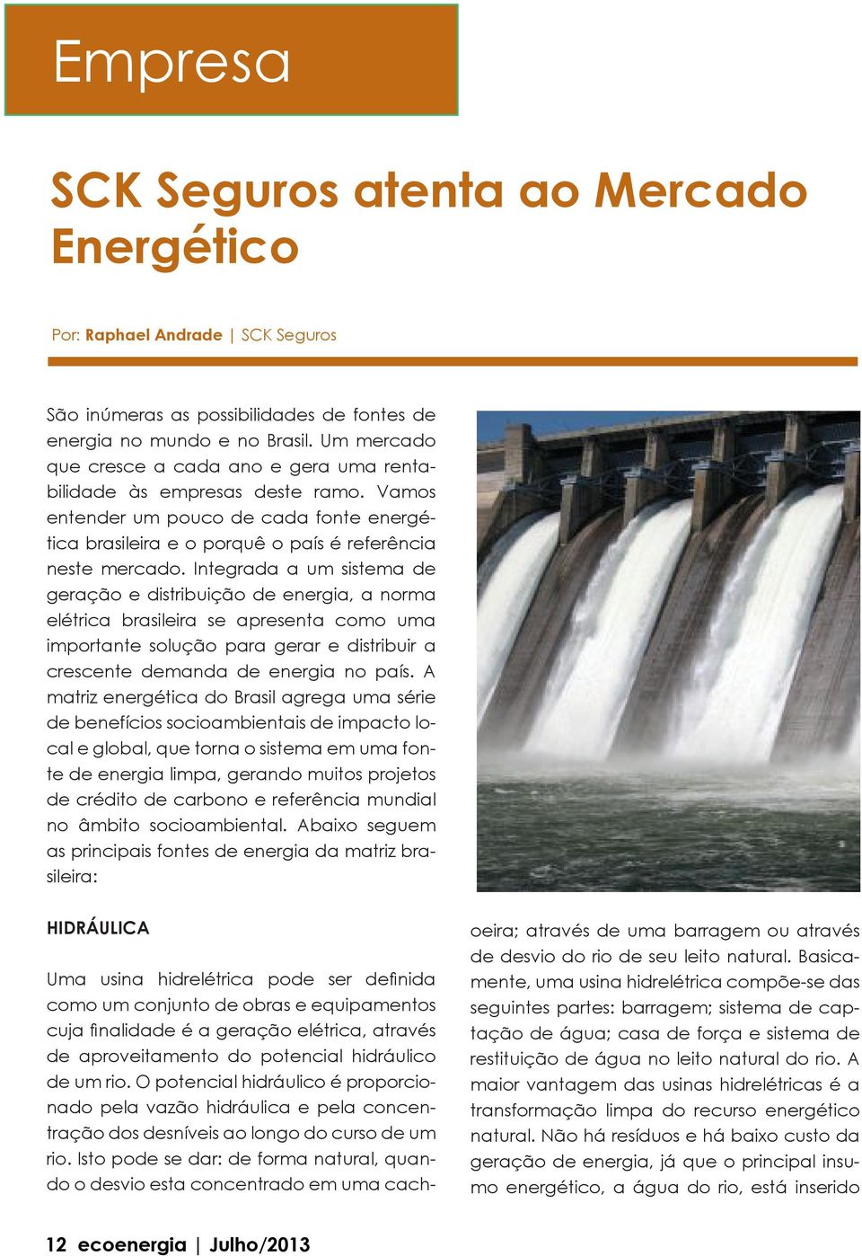 Integrada a um sistema de geração e distribuição de energia, a norma elétrica brasileira se apresenta como uma importante solução para gerar e distribuir a crescente demanda de energia no país.