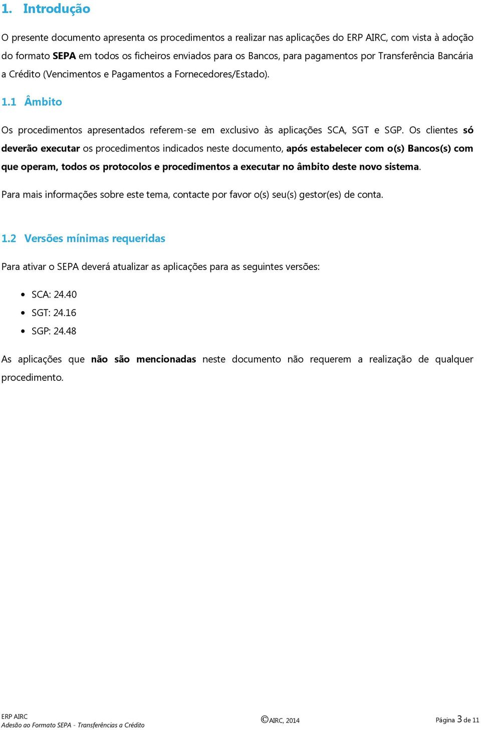 Os clientes só deverão executar os procedimentos indicados neste documento, após estabelecer com o(s) Bancos(s) com que operam, todos os protocolos e procedimentos a executar no âmbito deste novo