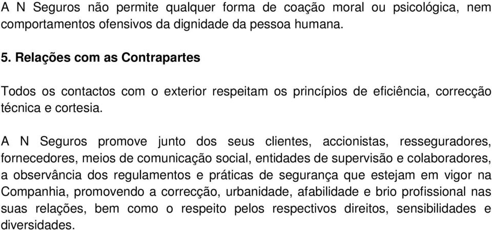 A N Seguros promove junto dos seus clientes, accionistas, resseguradores, fornecedores, meios de comunicação social, entidades de supervisão e colaboradores, a