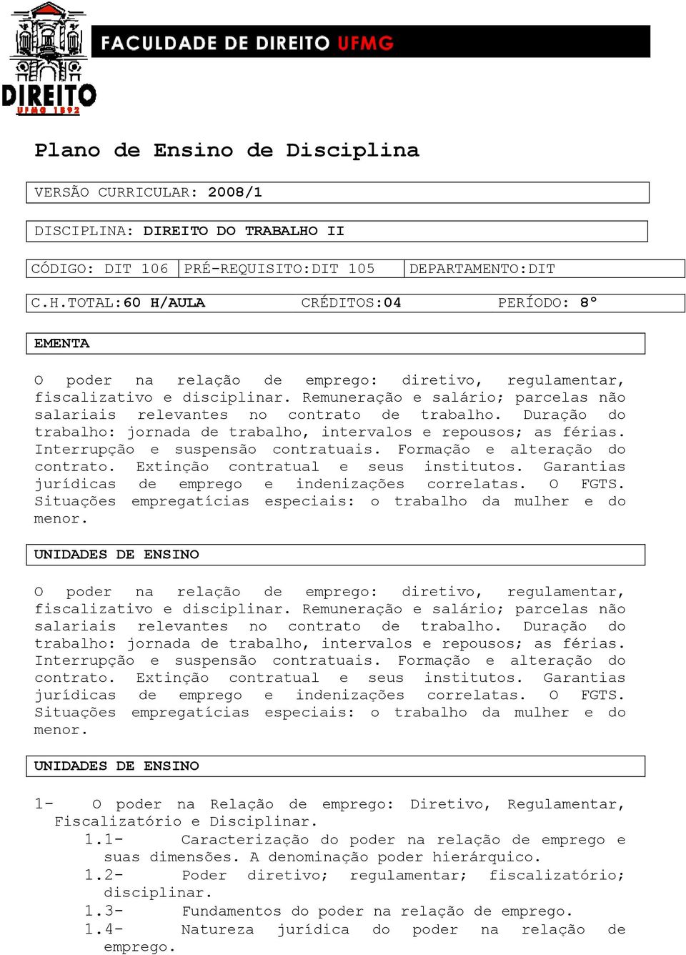 Remuneração e salário; parcelas não salariais relevantes no contrato de trabalho. Duração do trabalho: jornada de trabalho, intervalos e repousos; as férias. Interrupção e suspensão contratuais.