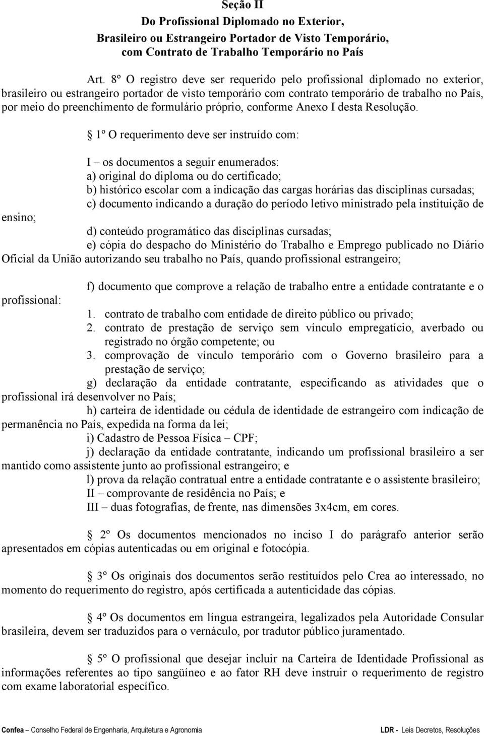 de formulário próprio, conforme Anexo I desta Resolução.