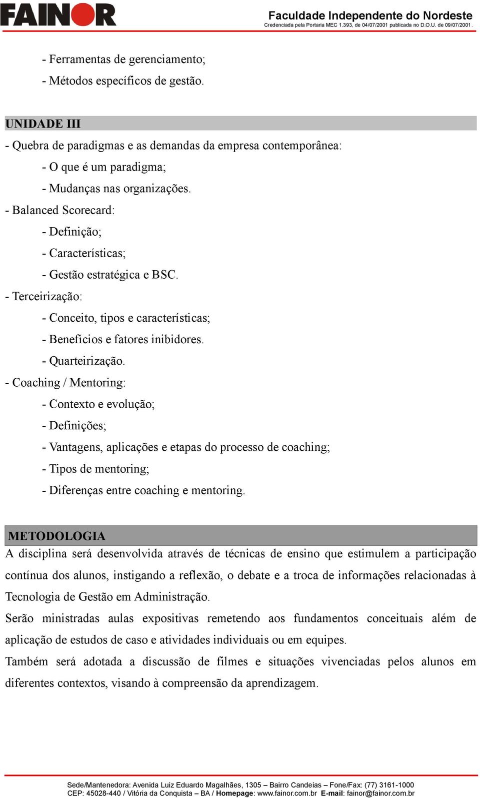 - Coaching / Mentoring: - Contexto e evolução; - Definições; - Vantagens, aplicações e etapas do processo de coaching; - Tipos de mentoring; - Diferenças entre coaching e mentoring.