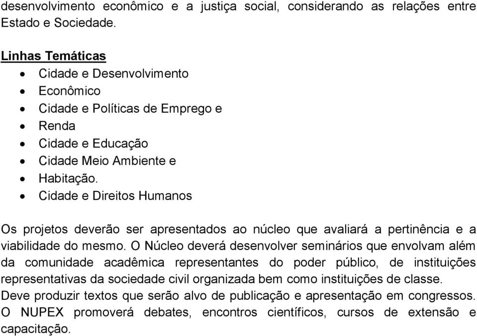 Cidade e Direitos Humanos Os projetos deverão ser apresentados ao núcleo que avaliará a pertinência e a viabilidade do mesmo.