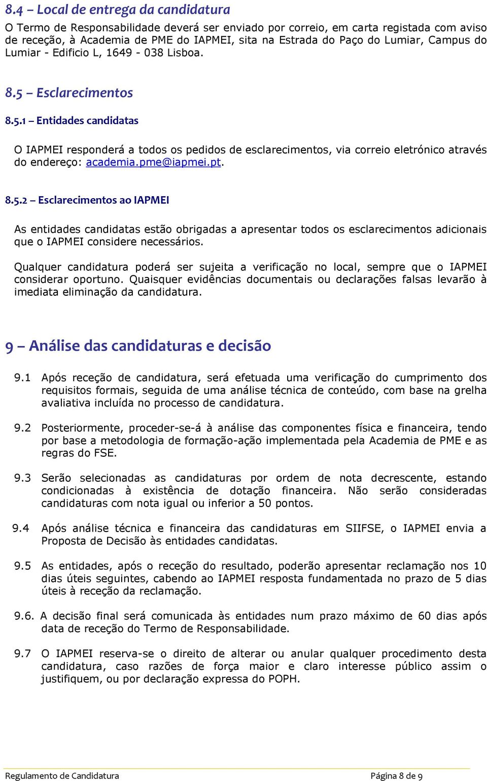 pme@iapmei.pt. 8.5.2 Esclarecimentos ao IAPMEI As entidades candidatas estão obrigadas a apresentar todos os esclarecimentos adicionais que o IAPMEI considere necessários.