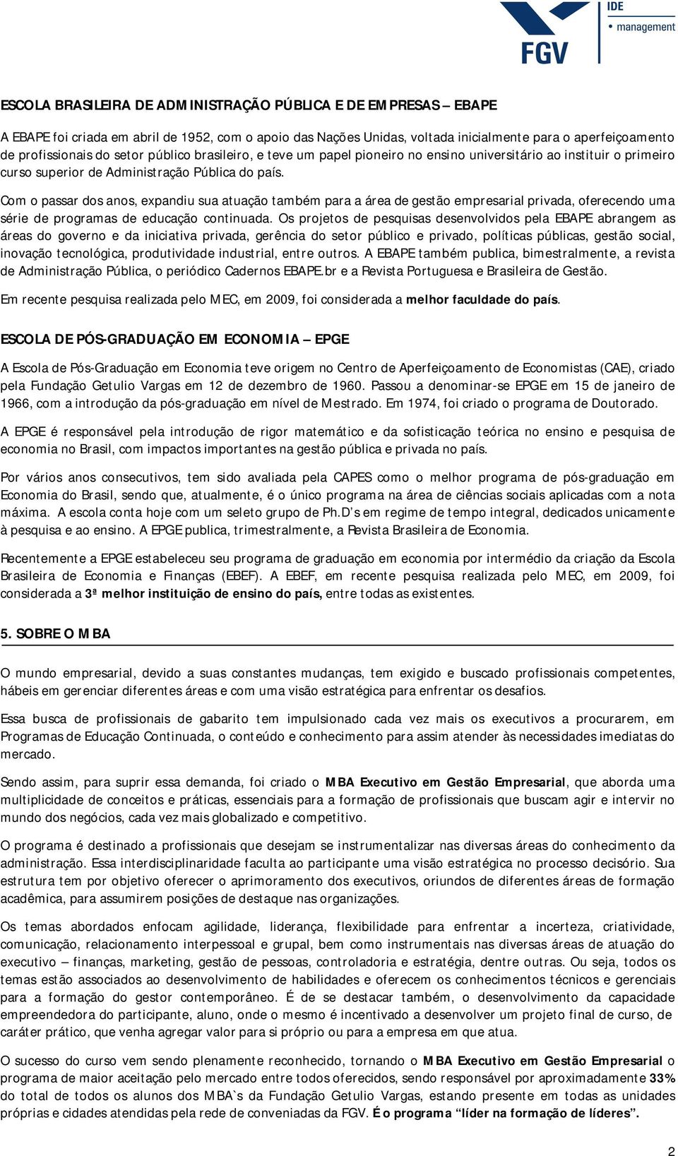 Com o passar dos anos, expandiu sua atuação também para a área de gestão empresarial privada, oferecendo uma série de programas de educação continuada.