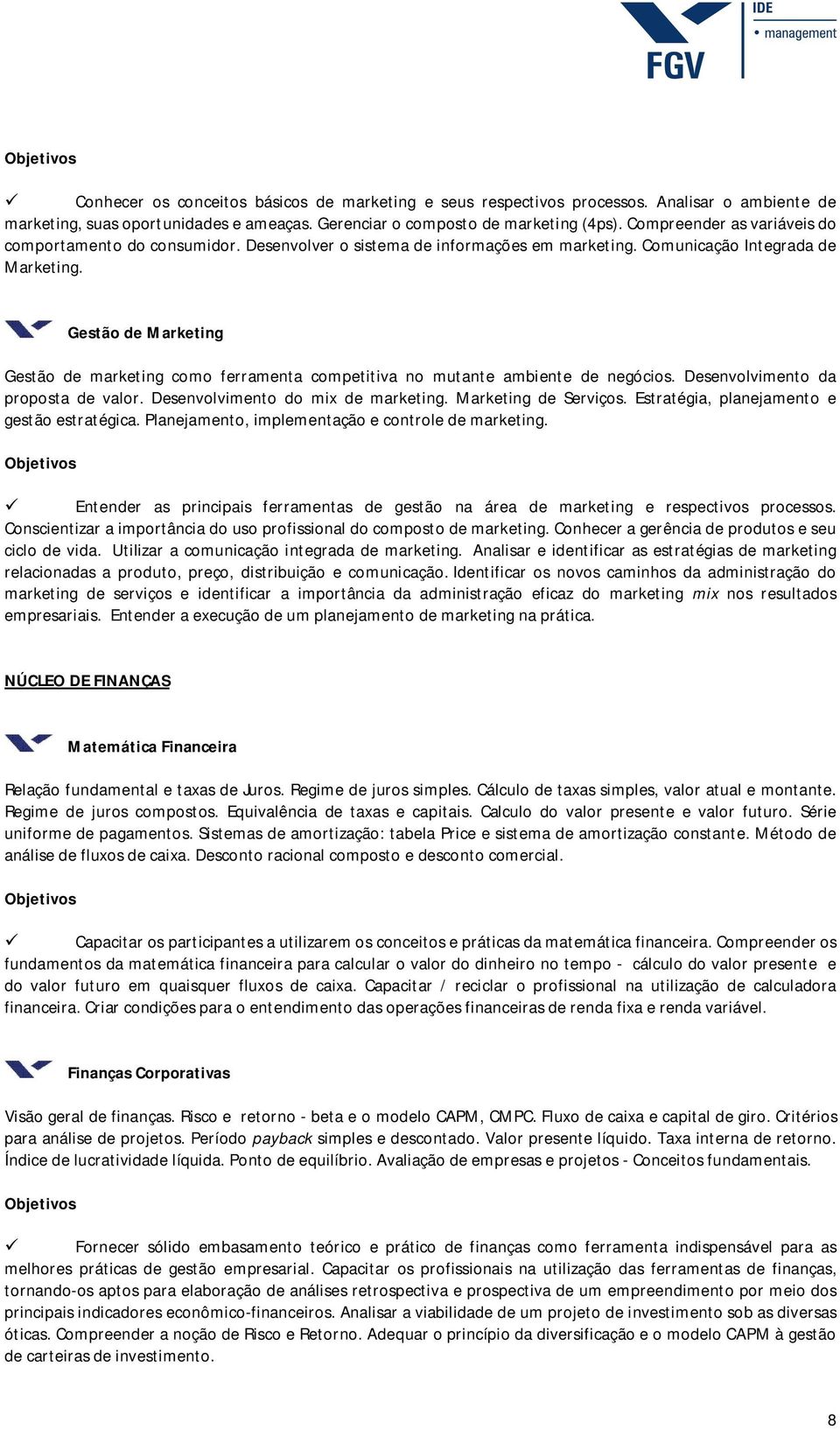 Gestão de Marketing Gestão de marketing como ferramenta competitiva no mutante ambiente de negócios. Desenvolvimento da proposta de valor. Desenvolvimento do mix de marketing. Marketing de Serviços.