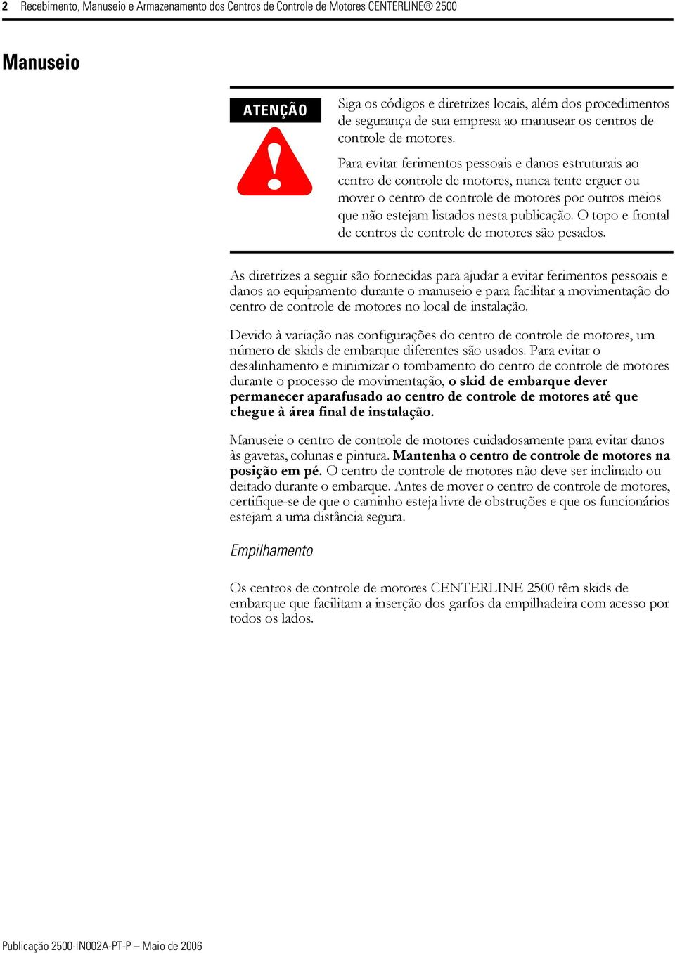 Para evitar ferimentos pessoais e danos estruturais ao centro de controle de motores, nunca tente erguer ou mover o centro de controle de motores por outros meios que não estejam listados nesta