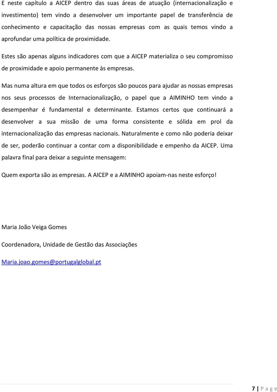 Estes são apenas alguns indicadores com que a AICEP materializa o seu compromisso de proximidade e apoio permanente às empresas.