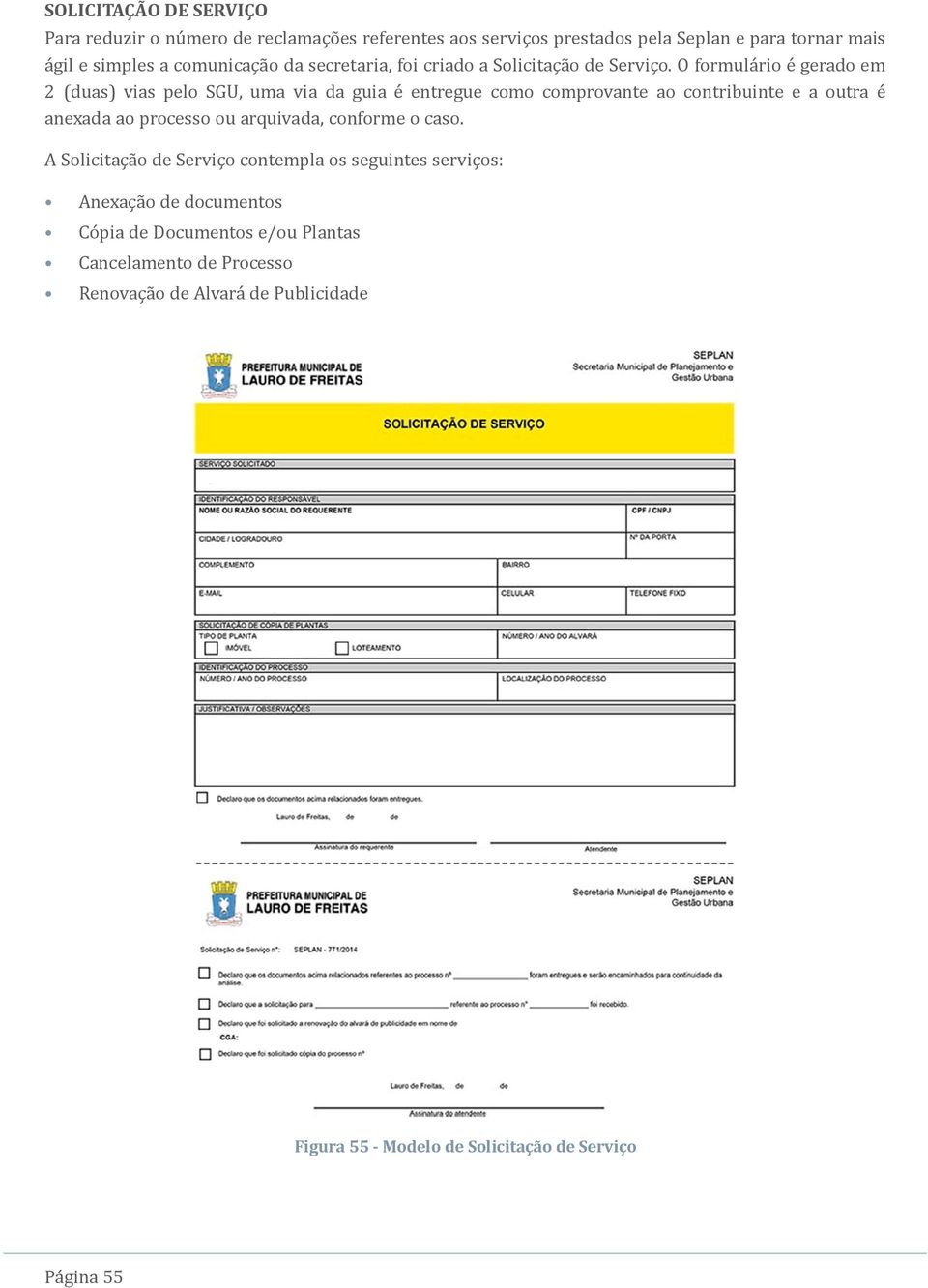 O formulário é gerado em 2 (duas) vias pelo SGU, uma via da guia é entregue como comprovante ao contribuinte e a outra é anexada ao processo ou