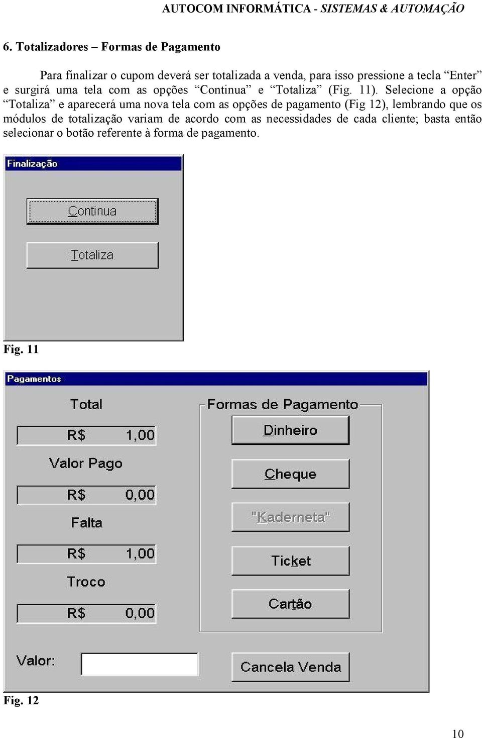 Selecione a opção Totaliza e aparecerá uma nova tela com as opções de pagamento (Fig 12), lembrando que os