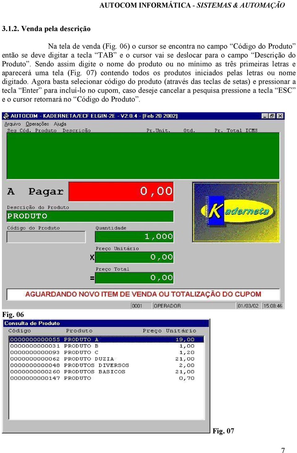 Sendo assim digite o nome do produto ou no mínimo as três primeiras letras e aparecerá uma tela (Fig.