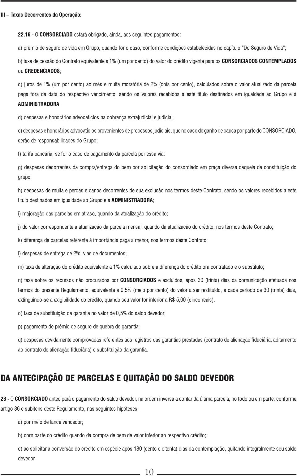 de cessão do Contrato equivalente a 1% (um por cento) do valor do crédito vigente para os CONSORCIADOS CONTEMPLADOS ou CREDENCIADOS; c) juros de 1% (um por cento) ao mês e multa moratória de 2% (dois