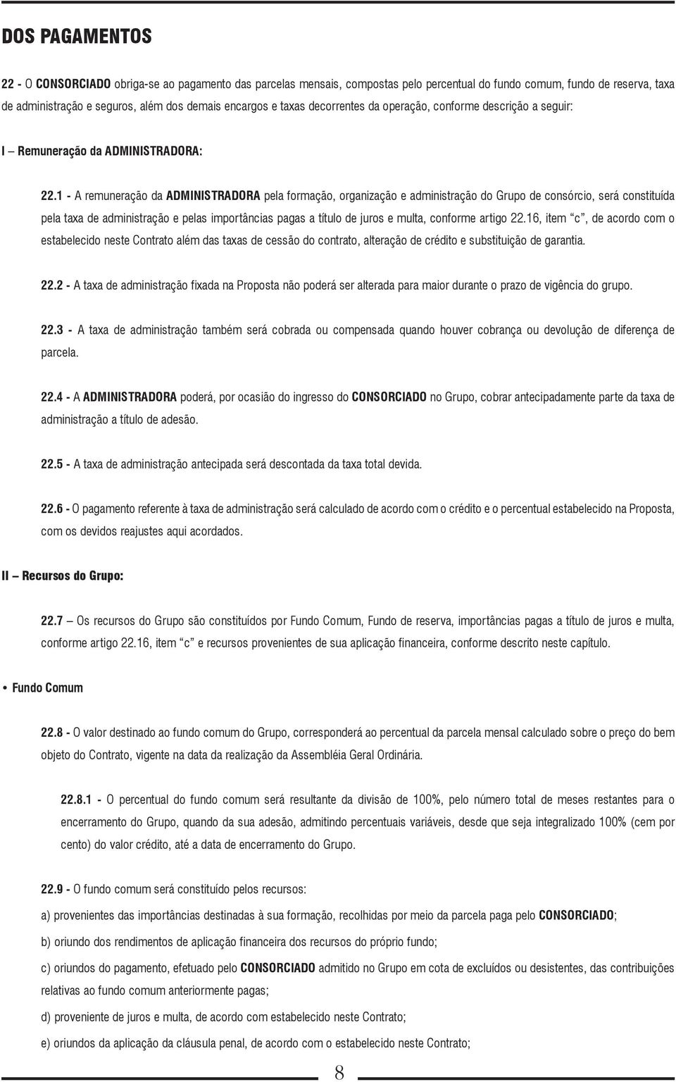 1 - A remuneração da ADMINISTRADORA pela formação, organização e administração do Grupo de consórcio, será constituída pela taxa de administração e pelas importâncias pagas a título de juros e multa,