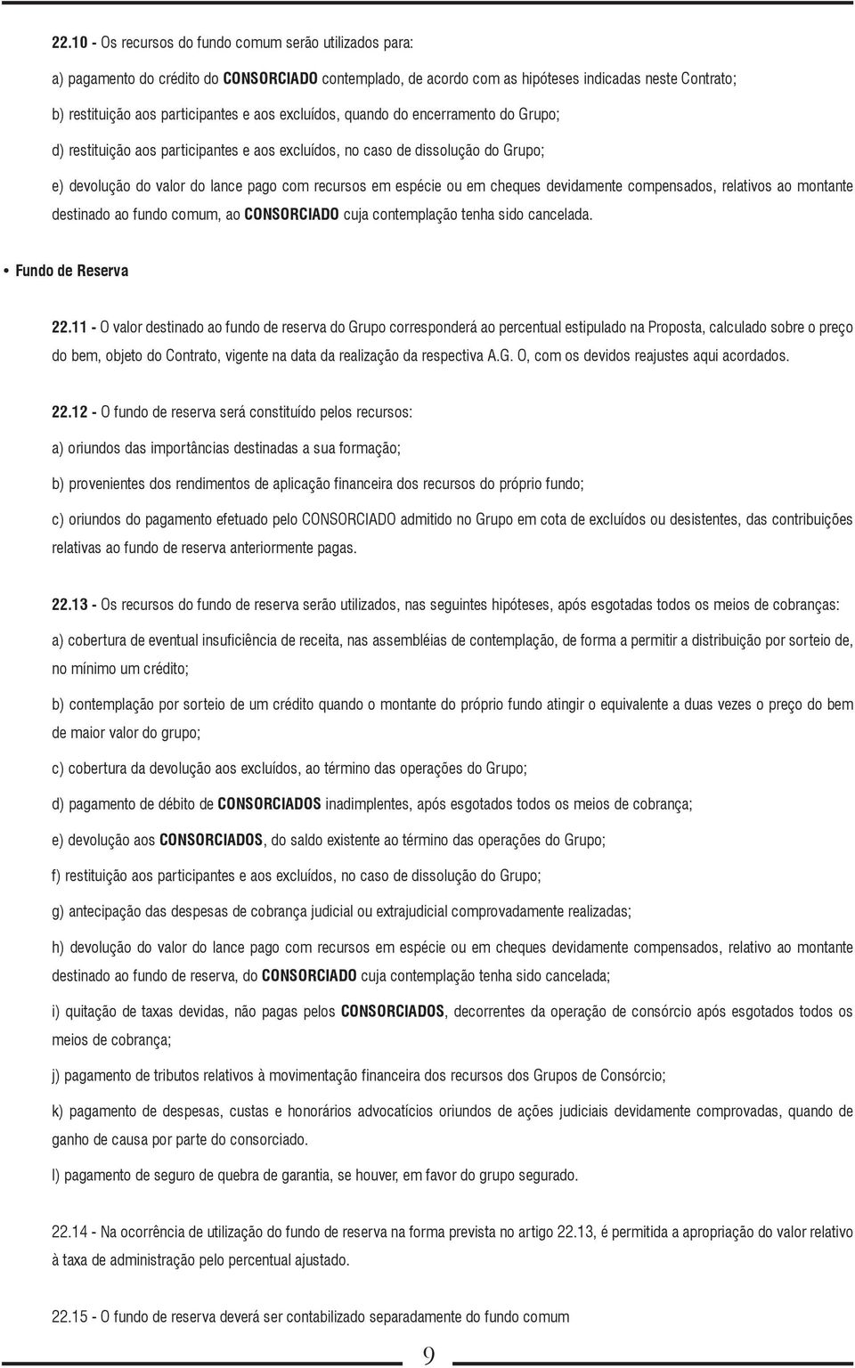 cheques devidamente compensados, relativos ao montante destinado ao fundo comum, ao CONSORCIADO cuja contemplação tenha sido cancelada. Fundo de Reserva 22.