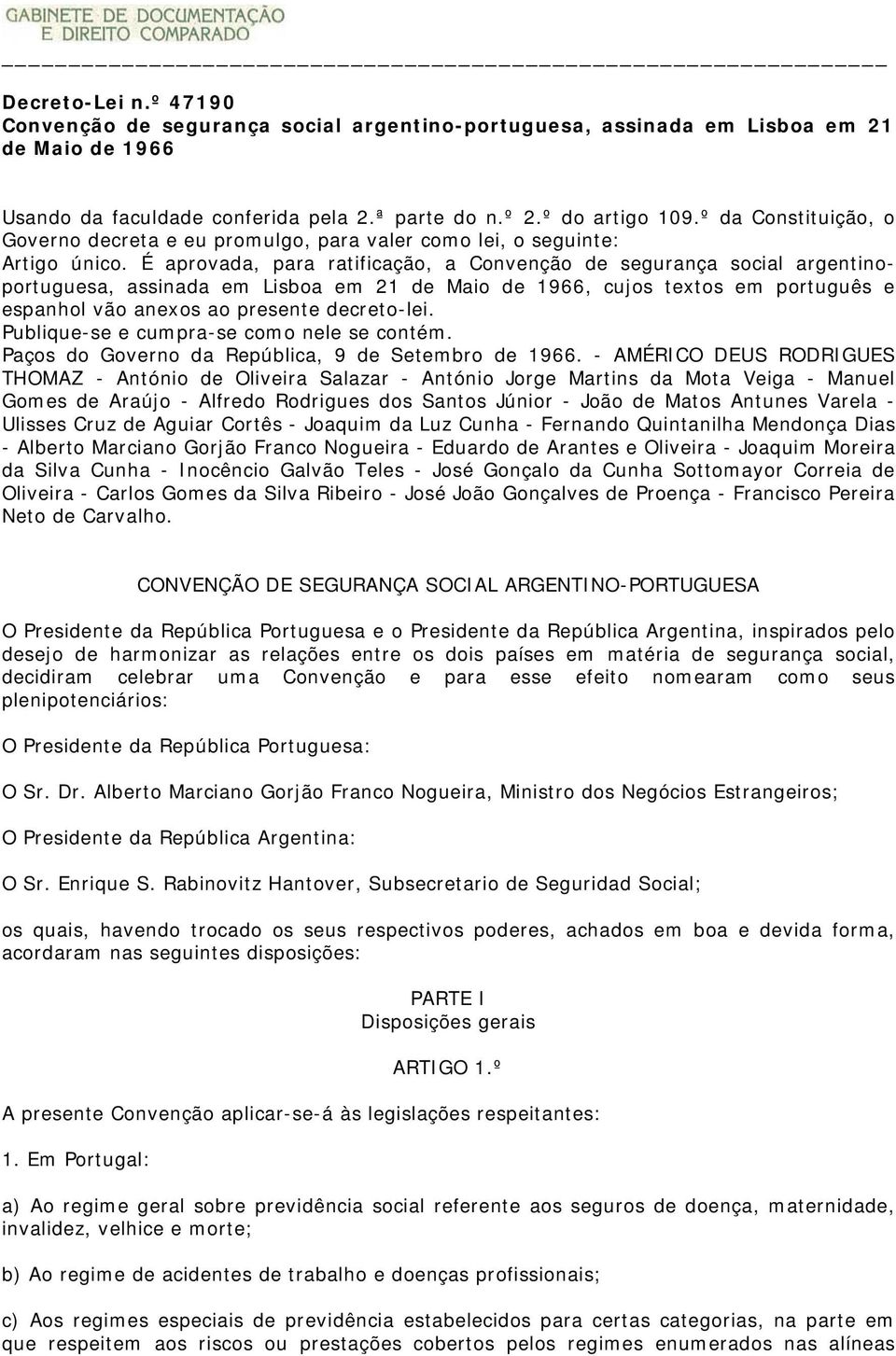 É aprovada, para ratificação, a Convenção de segurança social argentinoportuguesa, assinada em Lisboa em 21 de Maio de 1966, cujos textos em português e espanhol vão anexos ao presente decreto-lei.