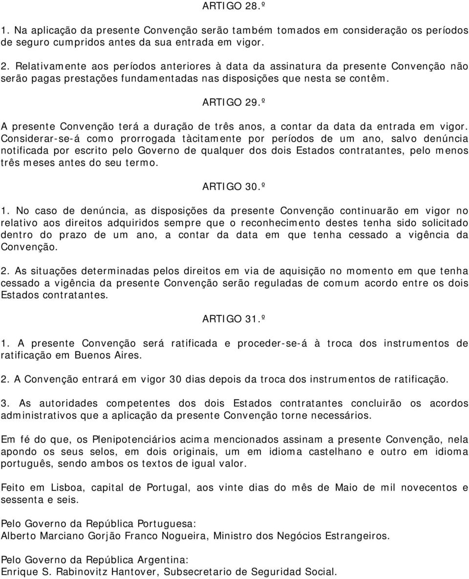 Considerar-se-á como prorrogada tàcitamente por períodos de um ano, salvo denúncia notificada por escrito pelo Governo de qualquer dos dois Estados contratantes, pelo menos três meses antes do seu