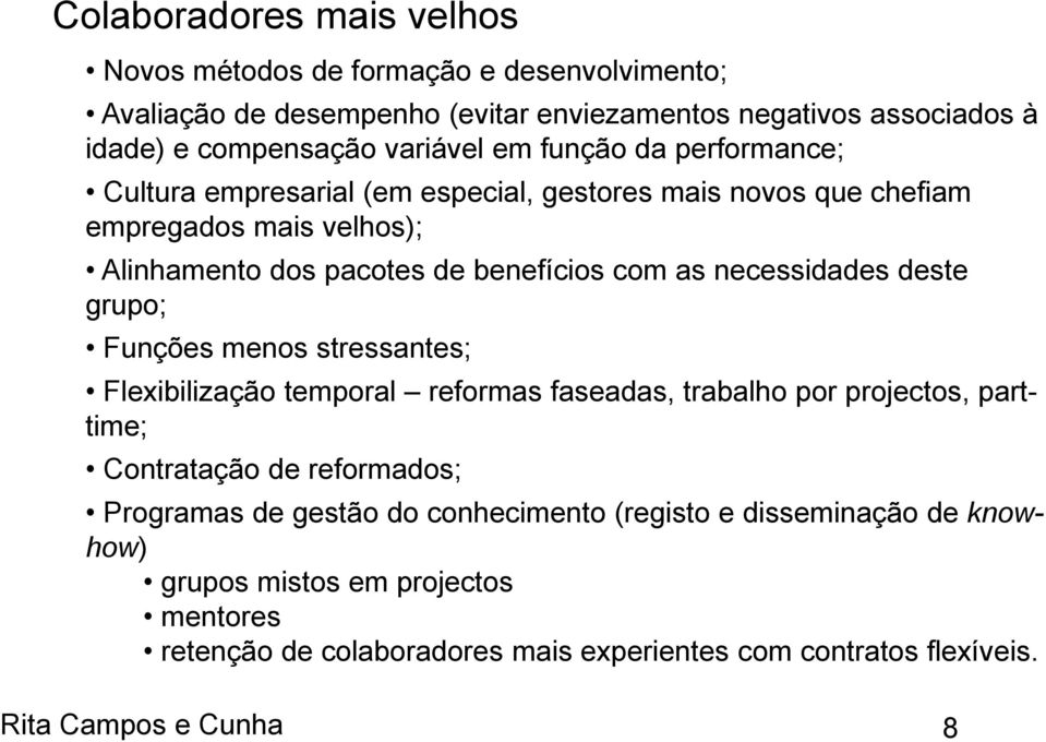 necessidades deste grupo; Funções menos stressantes; Flexibilização temporal reformas faseadas, trabalho por projectos, parttime; Contratação de reformados; Programas de