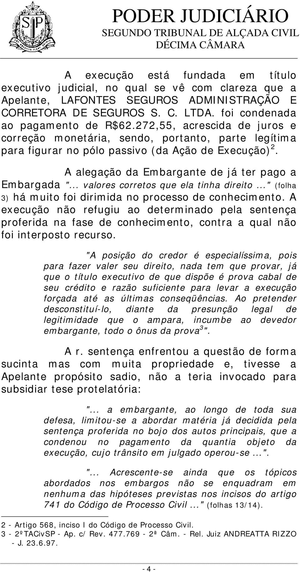 .. valores corretos que ela tinha direito..." (folha 3) há muito foi dirimida no processo de conhecimento.