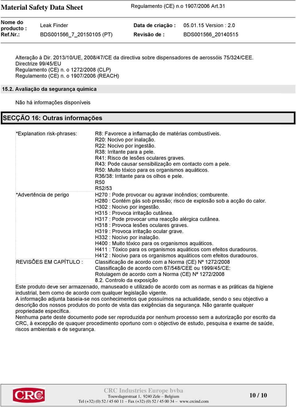 R20: Nocivo por inalação. R22: Nocivo por ingestão. R38: Irritante para a pele. R41: Risco de lesões oculares graves. R43: Pode causar sensibilização em contacto com a pele.