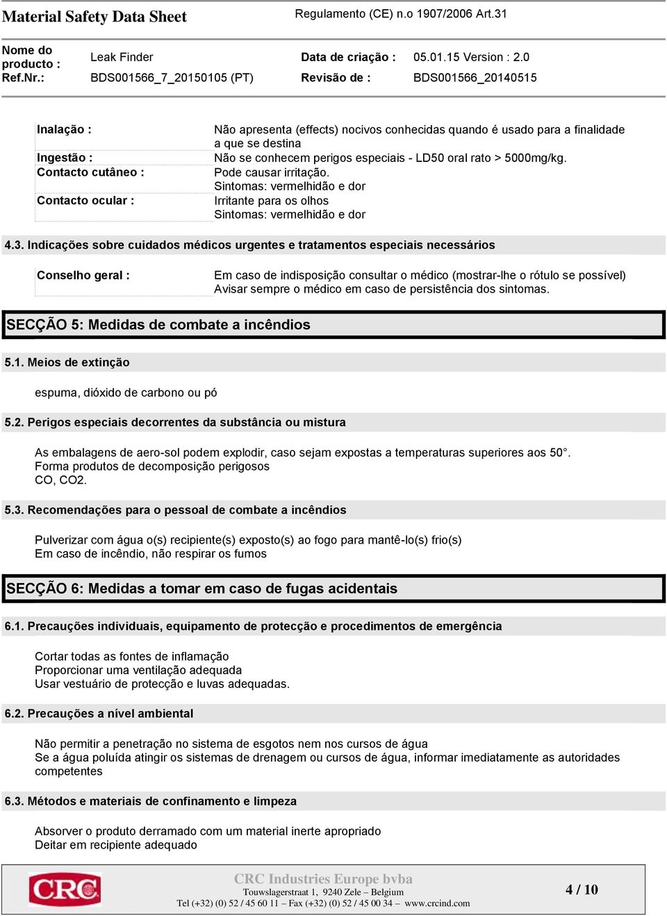 Indicações sobre cuidados médicos urgentes e tratamentos especiais necessários Conselho geral : Em caso de indisposição consultar o médico (mostrar-lhe o rótulo se possível) Avisar sempre o médico em