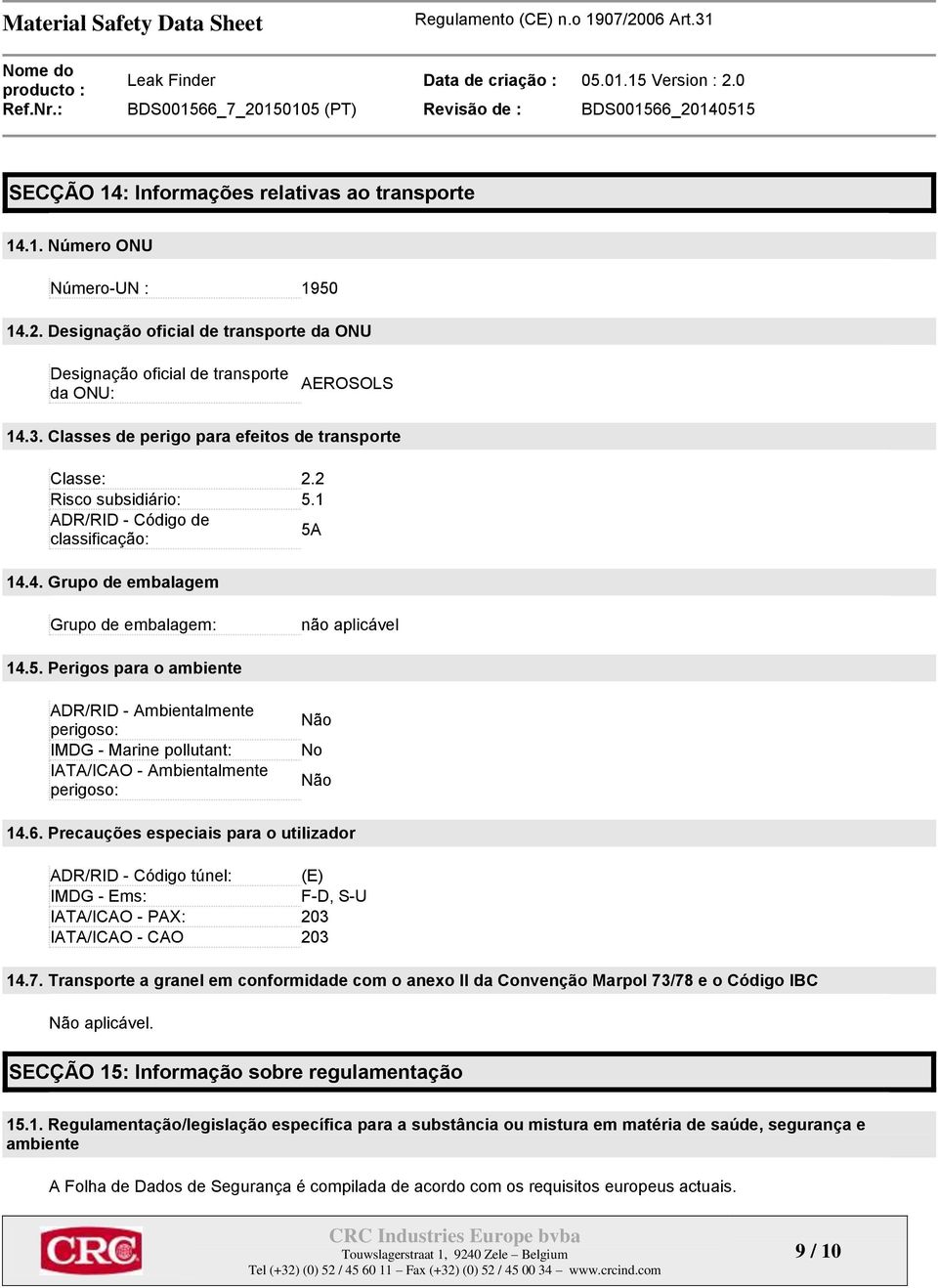 1 ADR/RID - Código de classificação: 5A 14.4. Grupo de embalagem Grupo de embalagem: não aplicável 14.5. Perigos para o ambiente ADR/RID - Ambientalmente perigoso: IMDG - Marine pollutant: IATA/ICAO - Ambientalmente perigoso: Não No Não 14.