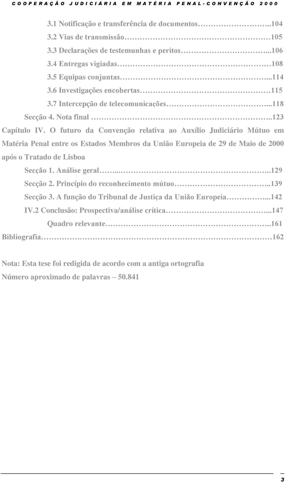 .123 Capítulo IV. O futuro da Convenção relativa ao Auxílio Judiciário Mútuo em Matéria Penal entre os Estados Membros da União Europeia de 29 de Maio de 2000 após o Tratado de Lisboa Secção 1.