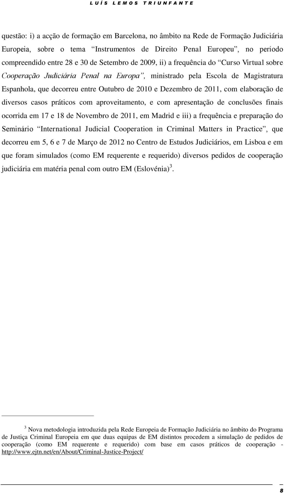 Outubro de 2010 e Dezembro de 2011, com elaboração de diversos casos práticos com aproveitamento, e com apresentação de conclusões finais ocorrida em 17 e 18 de Novembro de 2011, em Madrid e iii) a