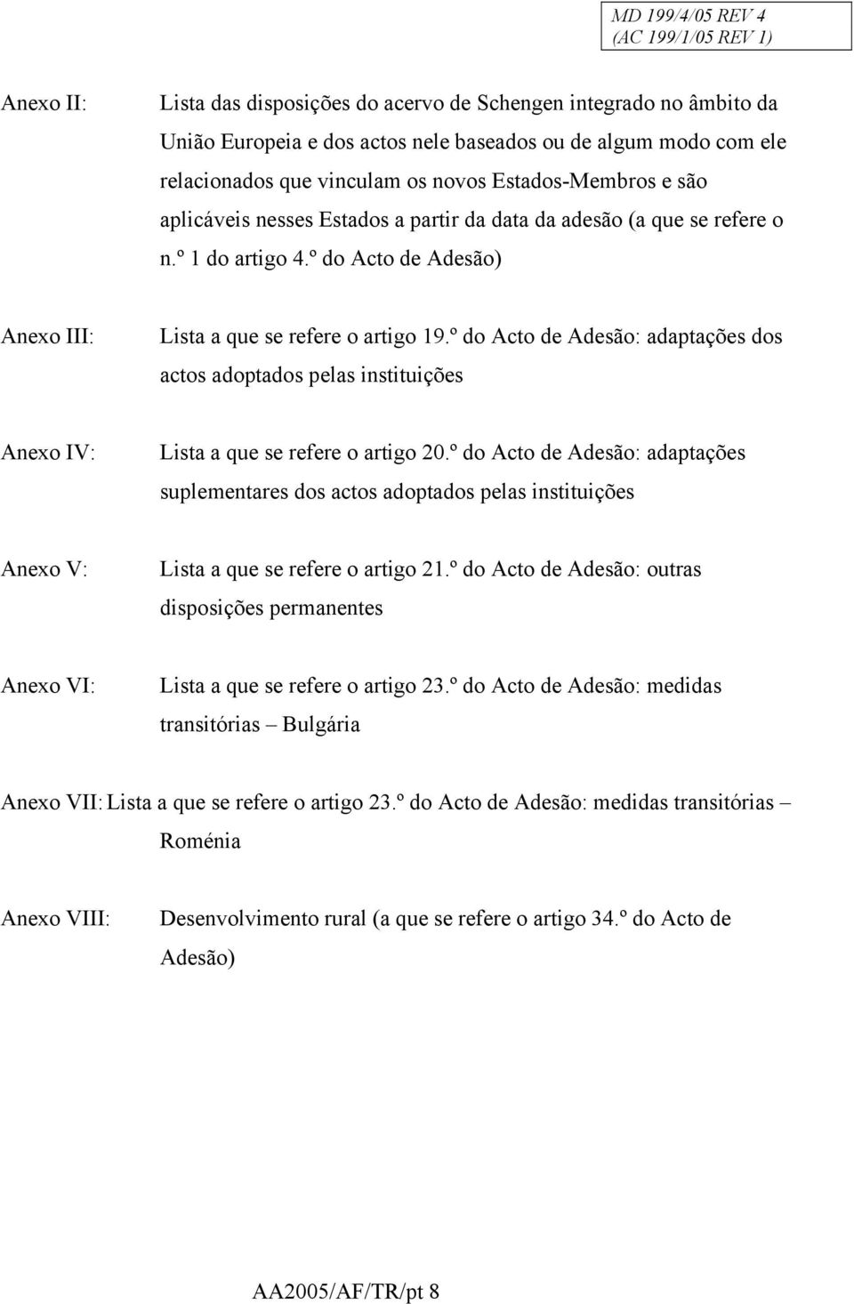 º do Acto de Adesão: adaptações dos actos adoptados pelas instituições Anexo IV: Lista a que se refere o artigo 20.