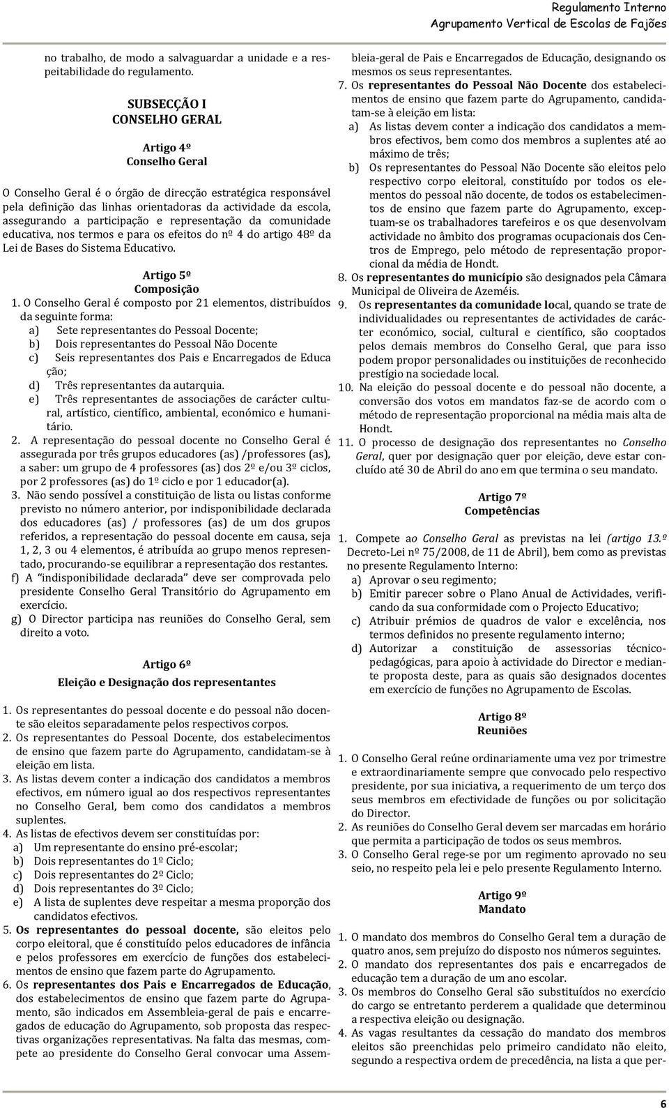 participação e representação da comunidade educativa, nos termos e para os efeitos do nº 4 do artigo 48º da Lei de Bases do Sistema Educativo. Artigo 5º Composição 1.