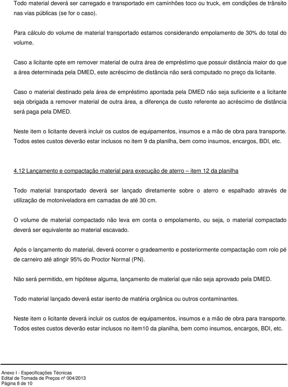 Caso a licitante opte em remover material de outra área de empréstimo que possuir distância maior do que a área determinada pela DMED, este acréscimo de distância não será computado no preço da