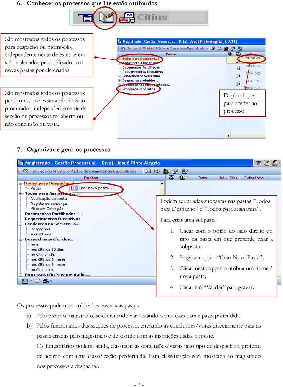 São mostrados todos os processos pendentes, que estão atribuídos ao procurador, independentemente da secção de processos ter aberto ou não conclusão ou vista. Duplo clique para aceder ao processo 7.