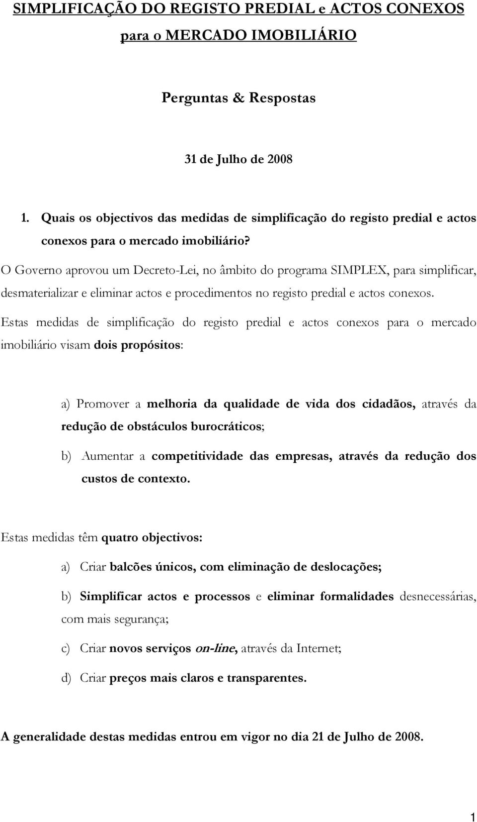 O Governo aprovou um Decreto-Lei, no âmbito do programa SIMPLEX, para simplificar, desmaterializar e eliminar actos e procedimentos no registo predial e actos conexos.