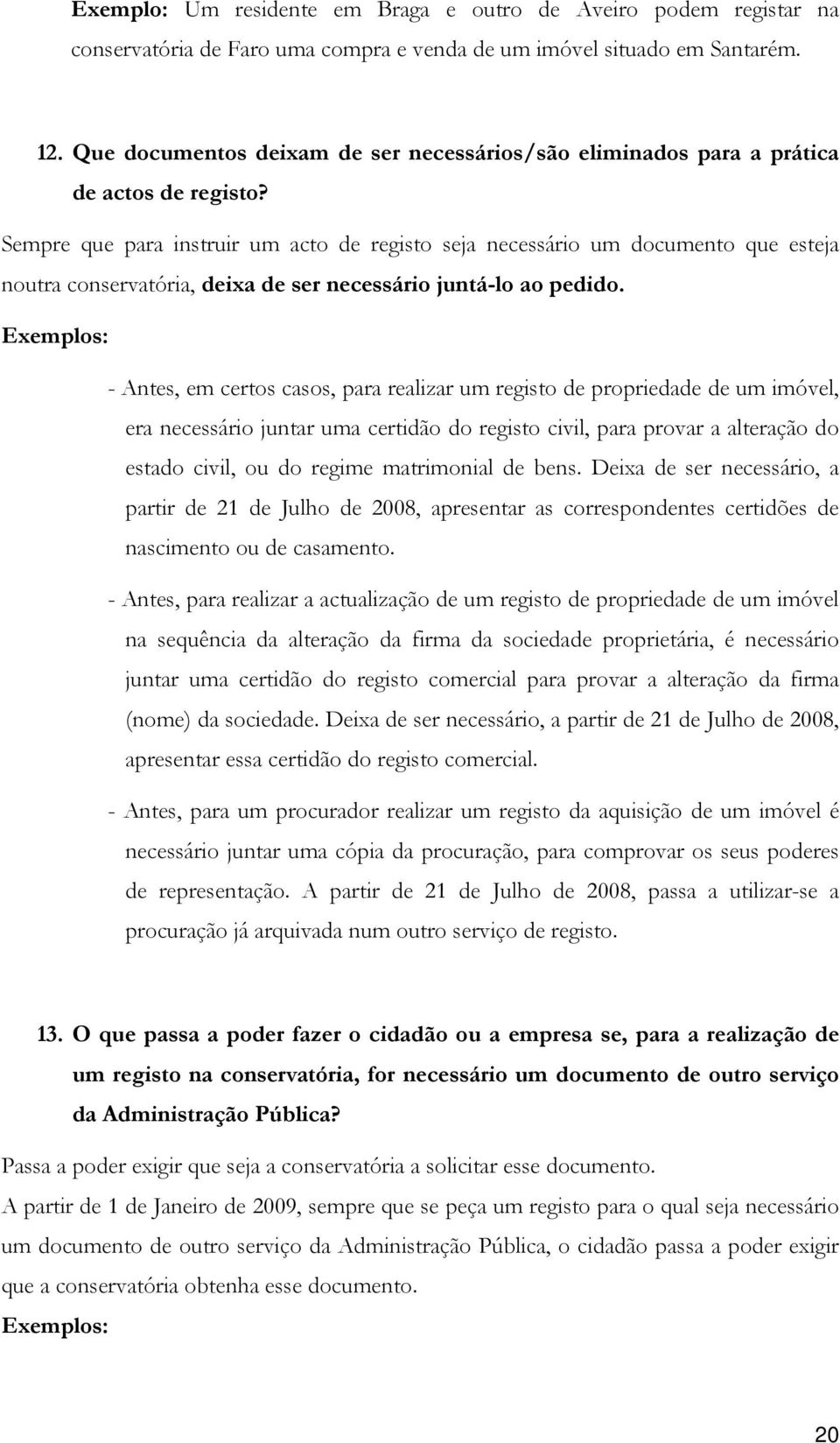 Sempre que para instruir um acto de registo seja necessário um documento que esteja noutra conservatória, deixa de ser necessário juntá-lo ao pedido.